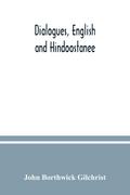 Dialogues, English and Hindoostanee; for illustrating the grammatical principles of the Strangers’ East Indian guide, and to promote the colloquial intercourse of Europeans on the most indispensable and familiar subjects with the natives of India