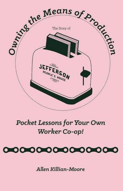 Owning the Means of Production: Pocket Lessons for Your Own Worker Co-Op!