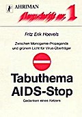 Tabuthema Aids-Stop: Zwischen Monogamie-Propaganda und grünem Licht für Virus-Überträger. Gedanken eines Ketzers (Ahriman-Flugschriften)