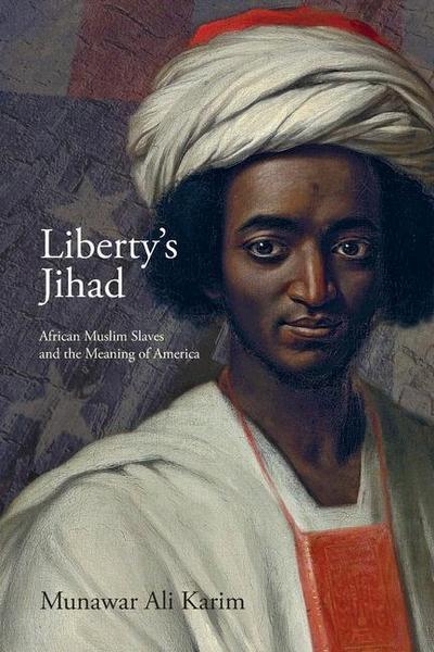 Liberty’s Jihad: African Muslim Slaves and the Meaning of America