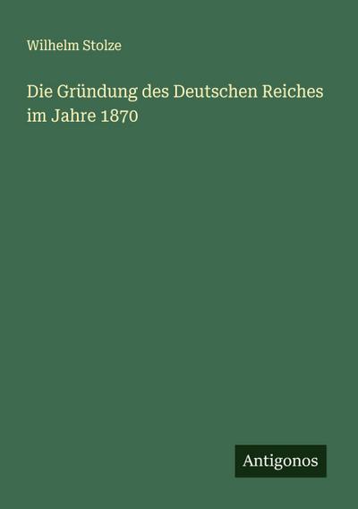 Die Gründung des Deutschen Reiches im Jahre 1870