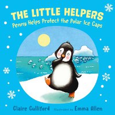 The Little Helpers: Penny Helps Protect the Polar Ice Caps : (a climate-conscious children’s book)