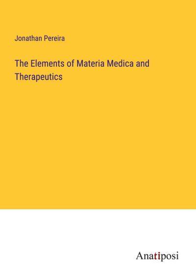 The Elements of Materia Medica and Therapeutics