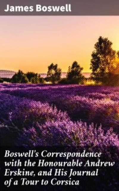 Boswell’s Correspondence with the Honourable Andrew Erskine, and His Journal of a Tour to Corsica