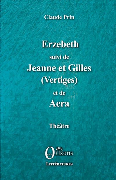 Erzebeth suivi de Jeanne et Gilles (Vertiges) et de Aera