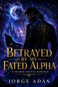 Betrayed by My Fated Alpha