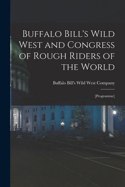 Buffalo Bill’s Wild West and Congress of Rough Riders of the World: [programme]