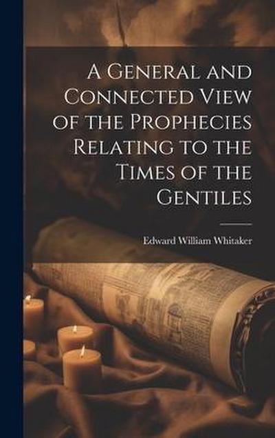 A General and Connected View of the Prophecies Relating to the Times of the Gentiles