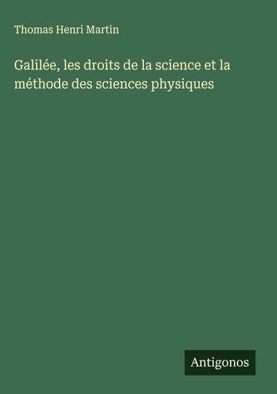 Galilée, les droits de la science et la méthode des sciences physiques