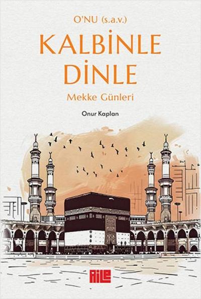 O’nu (s.a.v.) Kalbinle Dinle - Mekke Günleri
