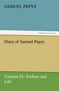 Diary of Samuel Pepys - Volume 01: Preface and Life