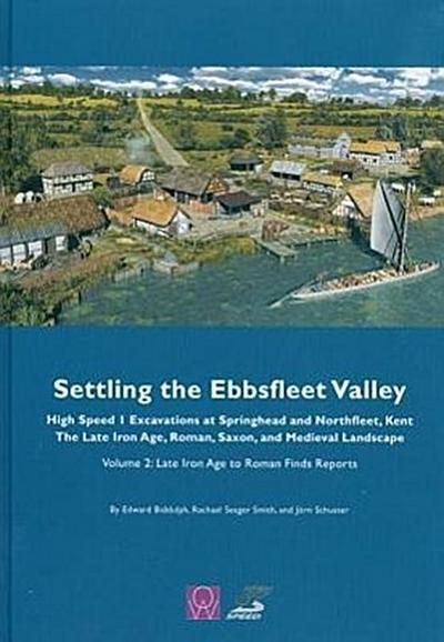 Settling the Ebbsfleet Valley: Ctrl Excavations at Springhead and Northfleet, Kent - The Late Iron Age, Roman, Saxon, and Medieval Landscape