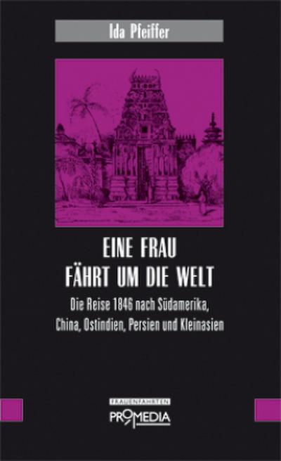 Eine Frau fährt um die Welt: Die Reise 1846 nach Südamerika, China, Ostindien, Persien und Kleinasien (Edition Frauenfahrten)