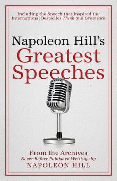 Napoleon Hill’s Greatest Speeches: An Official Publication of the Napoleon Hill Foundation