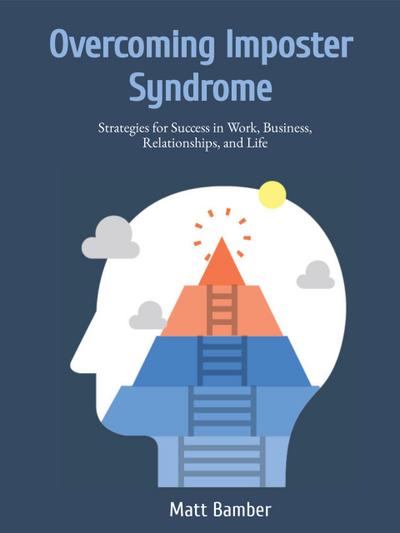 Overcoming Imposter Syndrome: Strategies for Success in Work, Business, Relationships, and Life