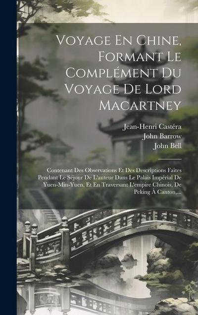 Voyage En Chine, Formant Le Complément Du Voyage De Lord Macartney: Contenant Des Observations Et Des Descriptions Faites Pendant Le Séjour De L’auteu