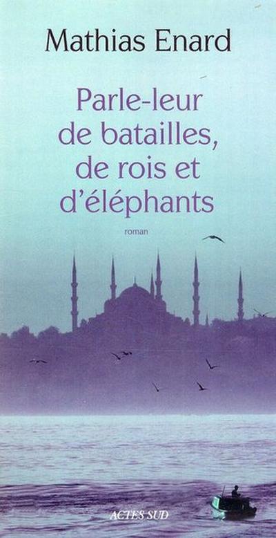 Parle-leur de batailles, de rois et d'éléphants - Mathias Enard