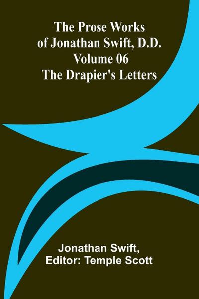 The Prose Works of Jonathan Swift, D.D. - Volume 06; The Drapier’s Letters
