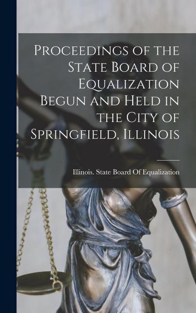 Proceedings of the State Board of Equalization Begun and Held in the City of Springfield, Illinois
