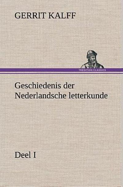 Geschiedenis der Nederlandsche letterkunde, Deel I