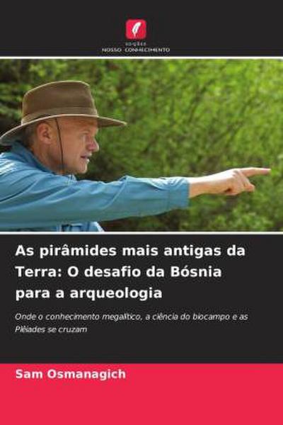As pirâmides mais antigas da Terra: O desafio da Bósnia para a arqueologia