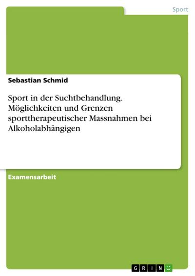 Sport in der Suchtbehandlung - Möglichkeiten und Grenzen sporttherapeutischer Massnahmen bei Alkoholabhängigen