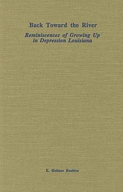 Back Toward the River: Reminiscences of Growing Up in Depression Louisiana