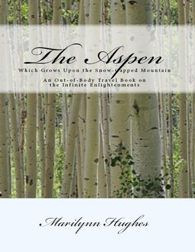 The Aspen: Which Grows Upon the Snow Capped Mountain - An Out-of-body Travel Book on the Infinite Enlightenments