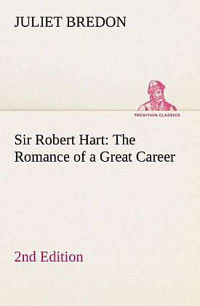 Sir Robert Hart The Romance of a Great Career,  2nd Edition