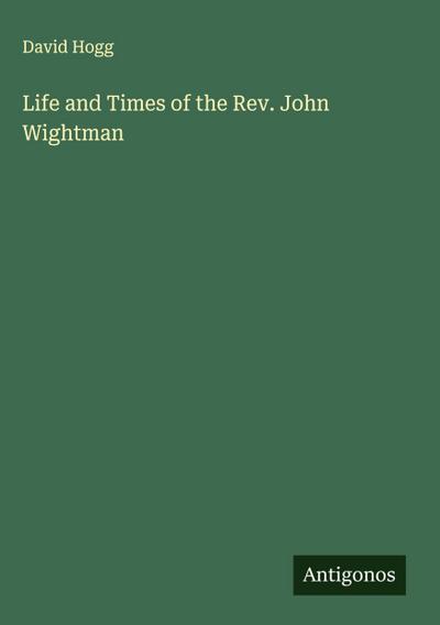 Life and Times of the Rev. John Wightman