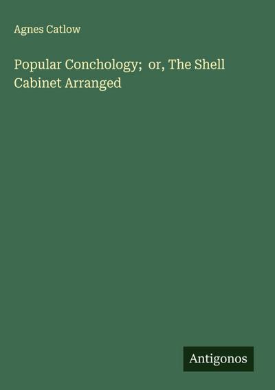 Popular Conchology;  or, The Shell Cabinet Arranged