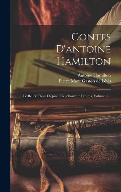 Contes D’antoine Hamilton: Le Belier. Fleur D’épine. L’enchanteur Faustus, Volume 1...