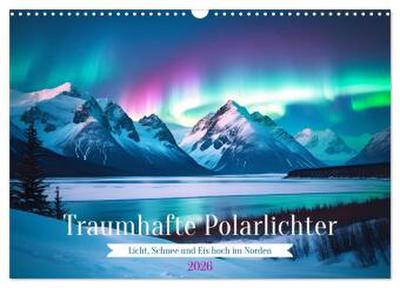 Traumhafte Polarlichter . Licht, Schnee und Eis hoch im Norden (Wandkalender 2026 DIN A3 quer), CALVENDO Monatskalender