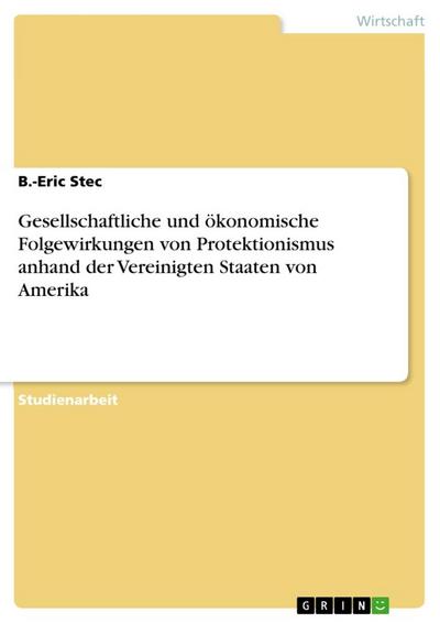 Gesellschaftliche und ökonomische Folgewirkungen von Protektionismus anhand der Vereinigten Staaten von Amerika