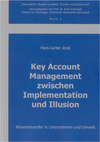 Key Account Management zwischen Implementation und Illusion: Wissenstransfer in Unternehmen und Umwelt (Darmstädter Studien zu Arbeit, Technik und Gesellschaft)