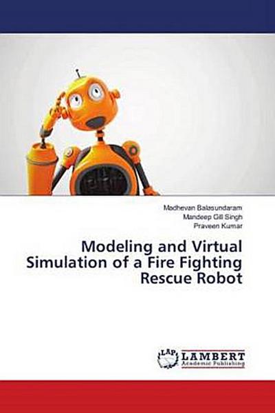 Modeling and Virtual Simulation of a Fire Fighting Rescue Robot
