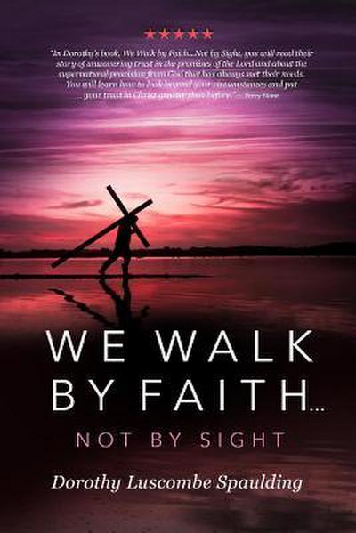 We Walk by Faith...Not by Sight