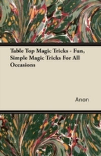 Table Top Magic Tricks - Fun, Simple Magic Tricks for all Occasions