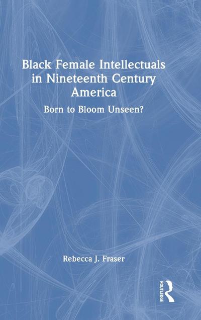Black Female Intellectuals in Nineteenth Century America