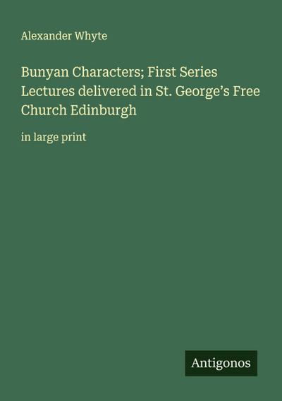 Bunyan Characters; First Series Lectures delivered in St. George’s Free Church Edinburgh