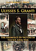 Ulysses S. Grant: The Architect Of Victory In The U.S. Civil War