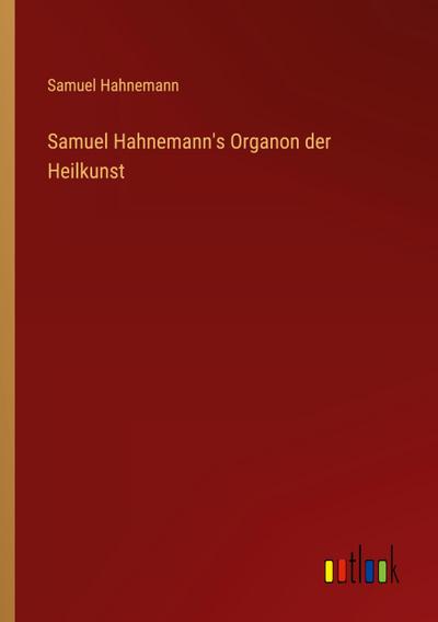 Samuel Hahnemann’s Organon der Heilkunst