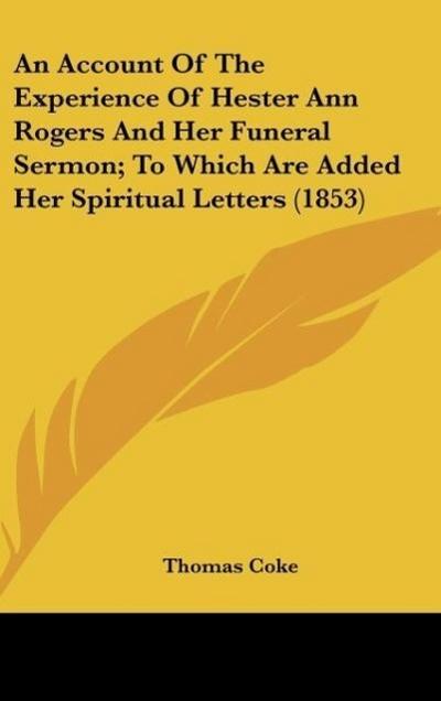 An Account Of The Experience Of Hester Ann Rogers And Her Funeral Sermon; To Which Are Added Her Spiritual Letters (1853)