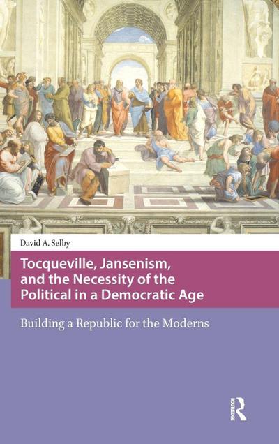 Tocqueville, Jansenism, and the Necessity of the Political in a Democratic Age