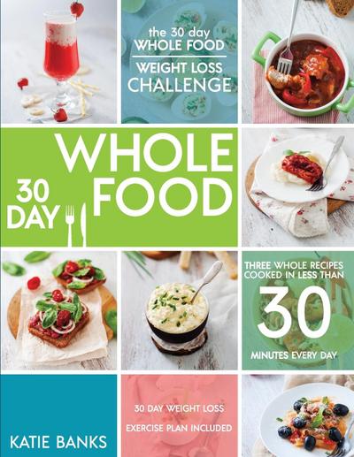 The 30 Day Whole Food Weight Loss Challenge