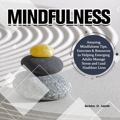 Mindfulness:Amazing Mindfulness Tips, Exercises & Resources to Helping Emerging Adults Manage Stress and Lead Healthier Lives