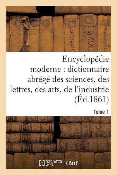 Encyclopédie Moderne, Dictionnaire Abrégé Des Sciences, Des Lettres, Des Arts de l’Industrie Tome 1