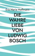 Die wahre Liebe von Ludwig Bosch