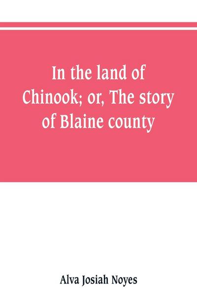 In the land of Chinook; or, The story of Blaine county
