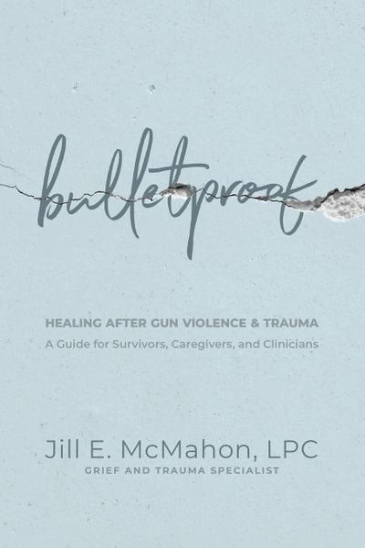 Bulletproof--Healing After Gun Violence & Trauma